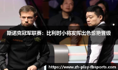 斯诺克冠军联赛：比利时小将发挥出色惊艳晋级